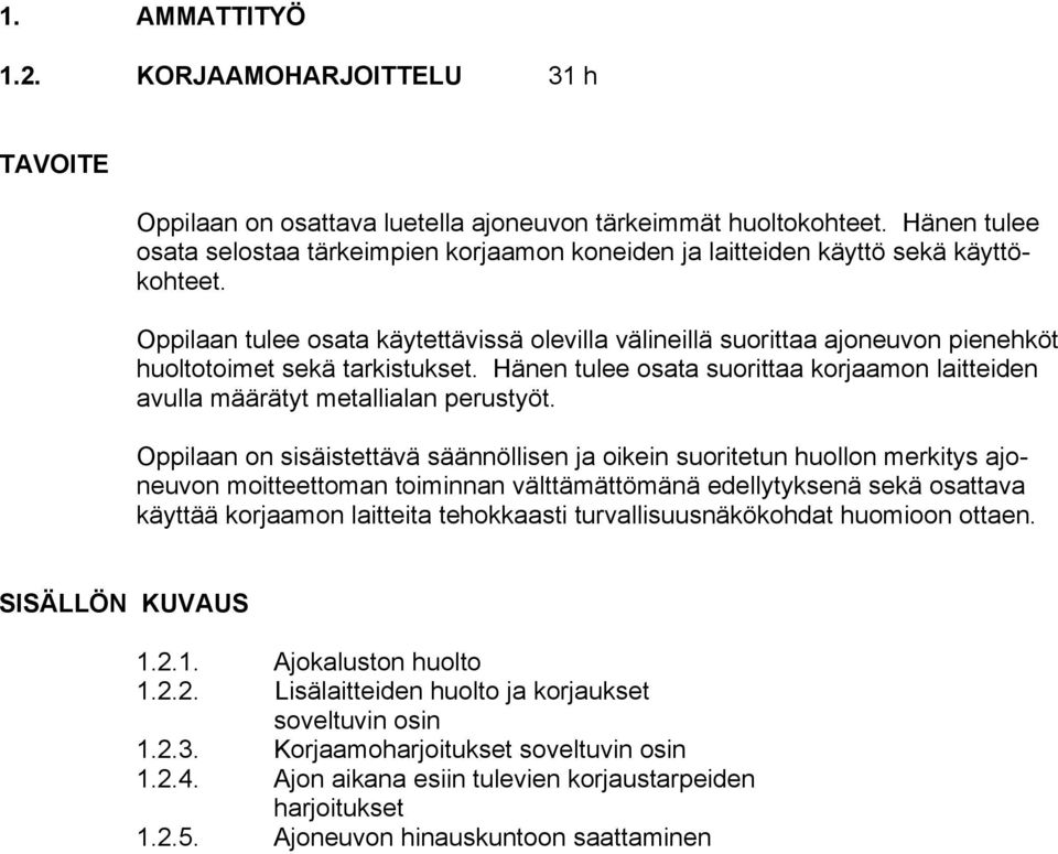 Oppilaan tulee osata käytettävissä olevilla välineillä suorittaa ajoneuvon pienehköt huoltotoimet sekä tarkistukset.