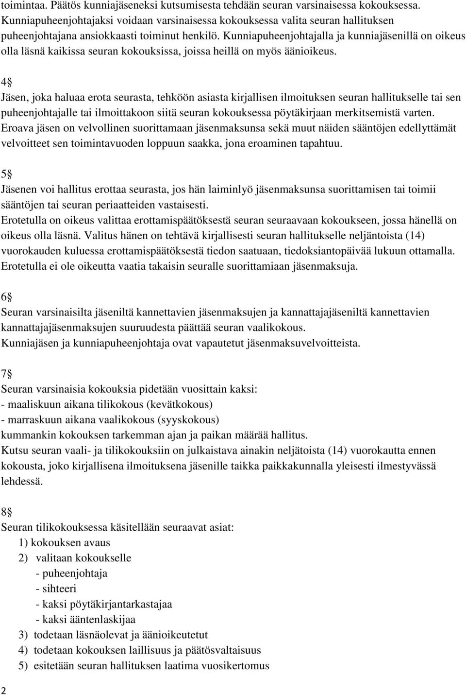 Kunniapuheenjohtajalla ja kunniajäsenillä on oikeus olla läsnä kaikissa seuran kokouksissa, joissa heillä on myös äänioikeus.