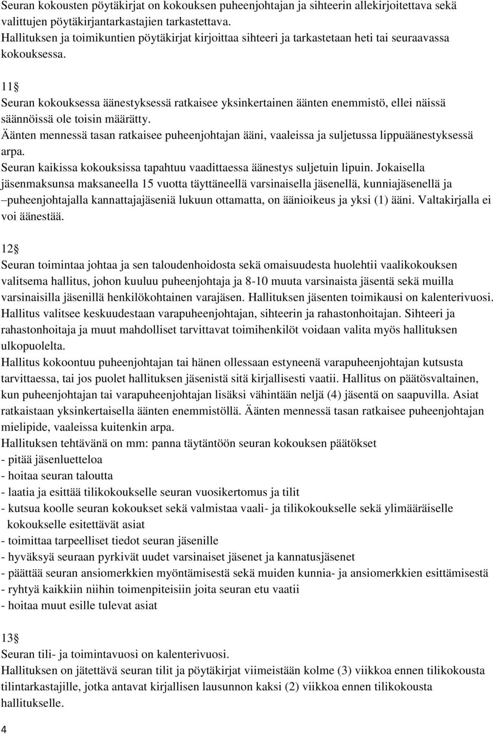 11 Seuran kokouksessa äänestyksessä ratkaisee yksinkertainen äänten enemmistö, ellei näissä säännöissä ole toisin määrätty.