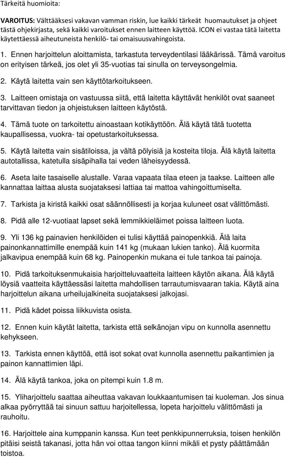 Tämä varoitus on erityisen tärkeä, jos olet yli 35-vuotias tai sinulla on terveysongelmia. 2. Käytä laitetta vain sen käyttötarkoitukseen. 3. Laitteen omistaja on vastuussa siitä, että laitetta käyttävät henkilöt ovat saaneet tarvittavan tiedon ja ohjeistuksen laitteen käytöstä.