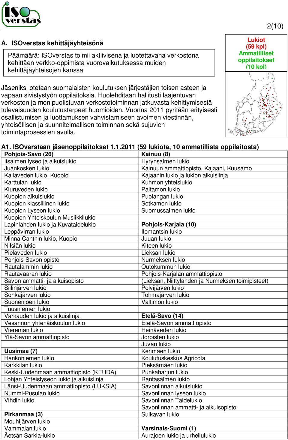 Ammatilliset oppilaitokset (10 kpl) Jäseniksi otetaan suomalaisten koulutuksen järjestäjien toisen asteen ja vapaan sivistystyön oppilaitoksia.