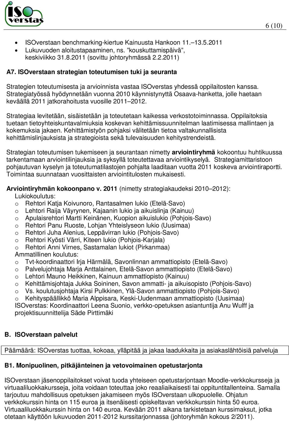 Strategiatyössä hyödynnetään vuonna 2010 käynnistynyttä Osaava-hanketta, jolle haetaan keväällä 2011 jatkorahoitusta vuosille 2011 2012.