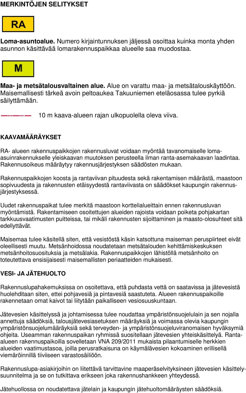 KAAVAMÄÄRÄYKSET RA- alueen rakennuspaikkojen rakennusluvat voidaan myöntää tavanomaiselle lomaasuinrakennukselle yleiskaavan muutoksen perusteella ilman ranta-asemakaavan laadintaa.