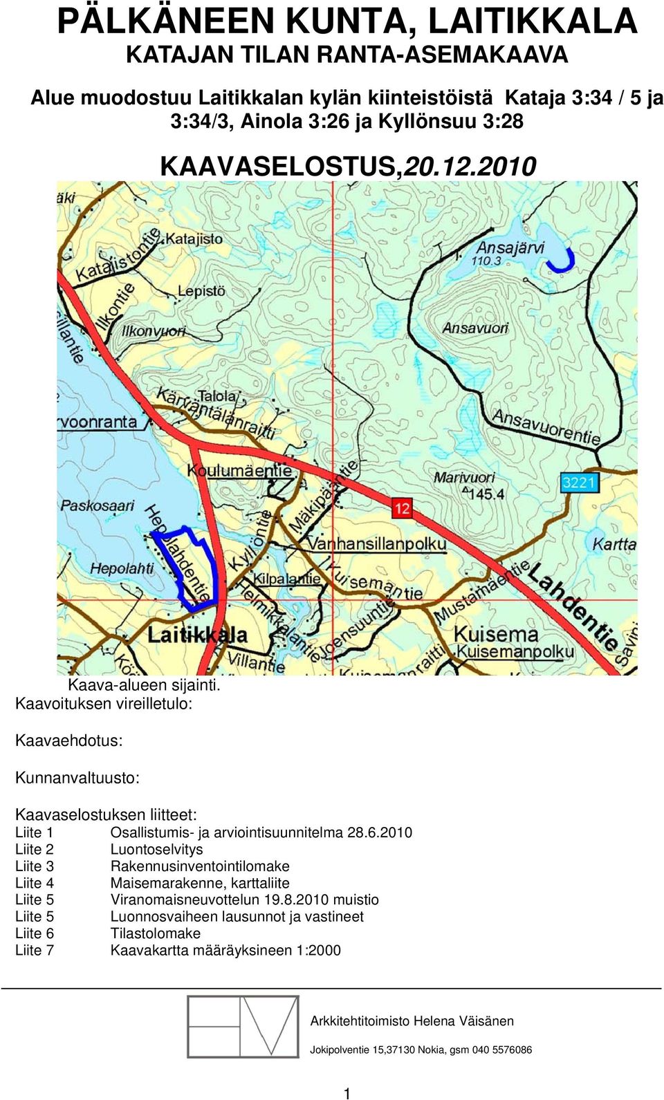 Kaavoituksen vireilletulo: Kaavaehdotus: Kunnanvaltuusto: Kaavaselostuksen liitteet: Liite 1 Osallistumis- ja arviointisuunnitelma 28.6.