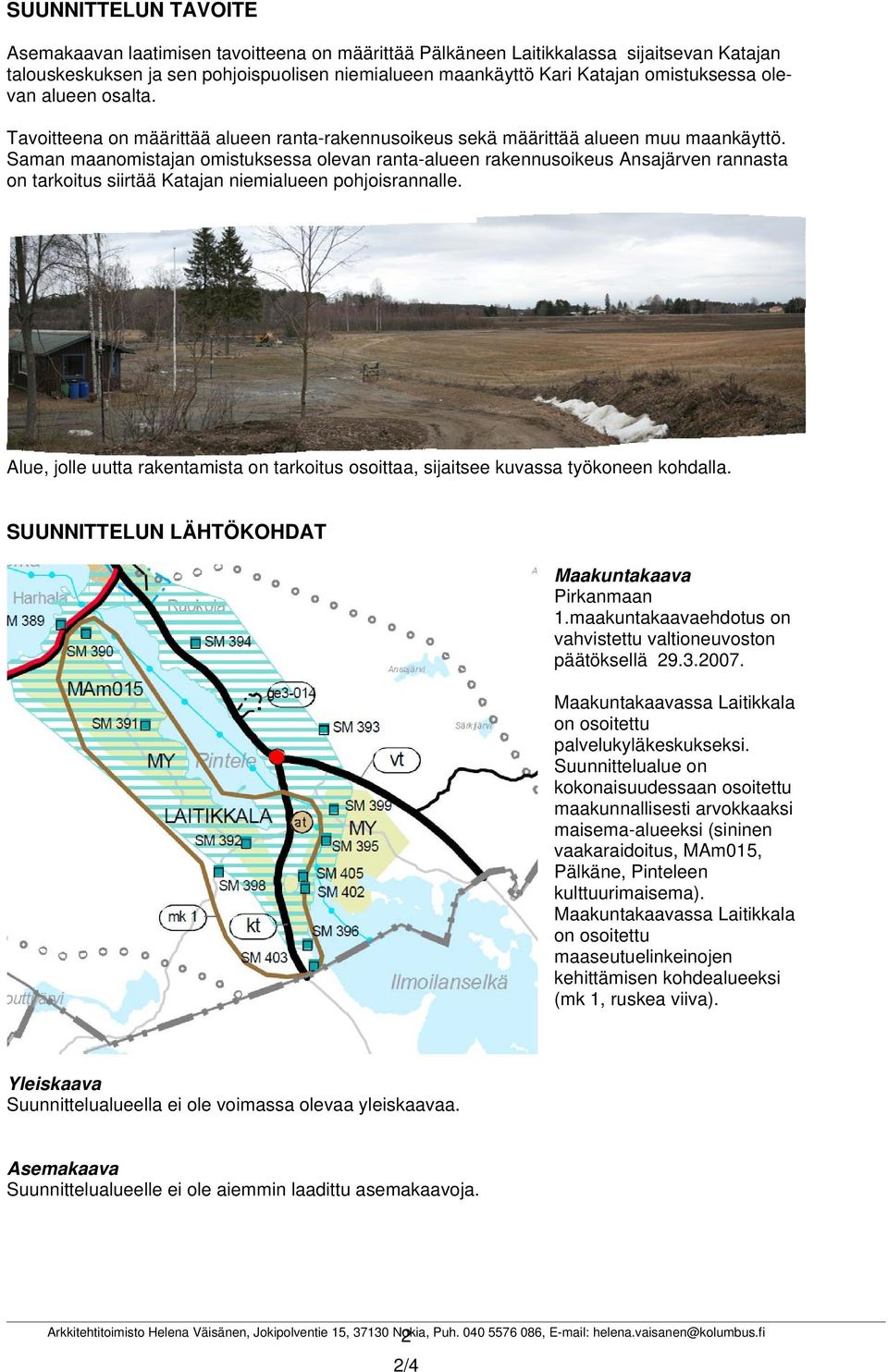 Saman maanomistajan omistuksessa olevan ranta-alueen rakennusoikeus Ansajärven rannasta on tarkoitus siirtää Katajan niemialueen pohjoisrannalle.