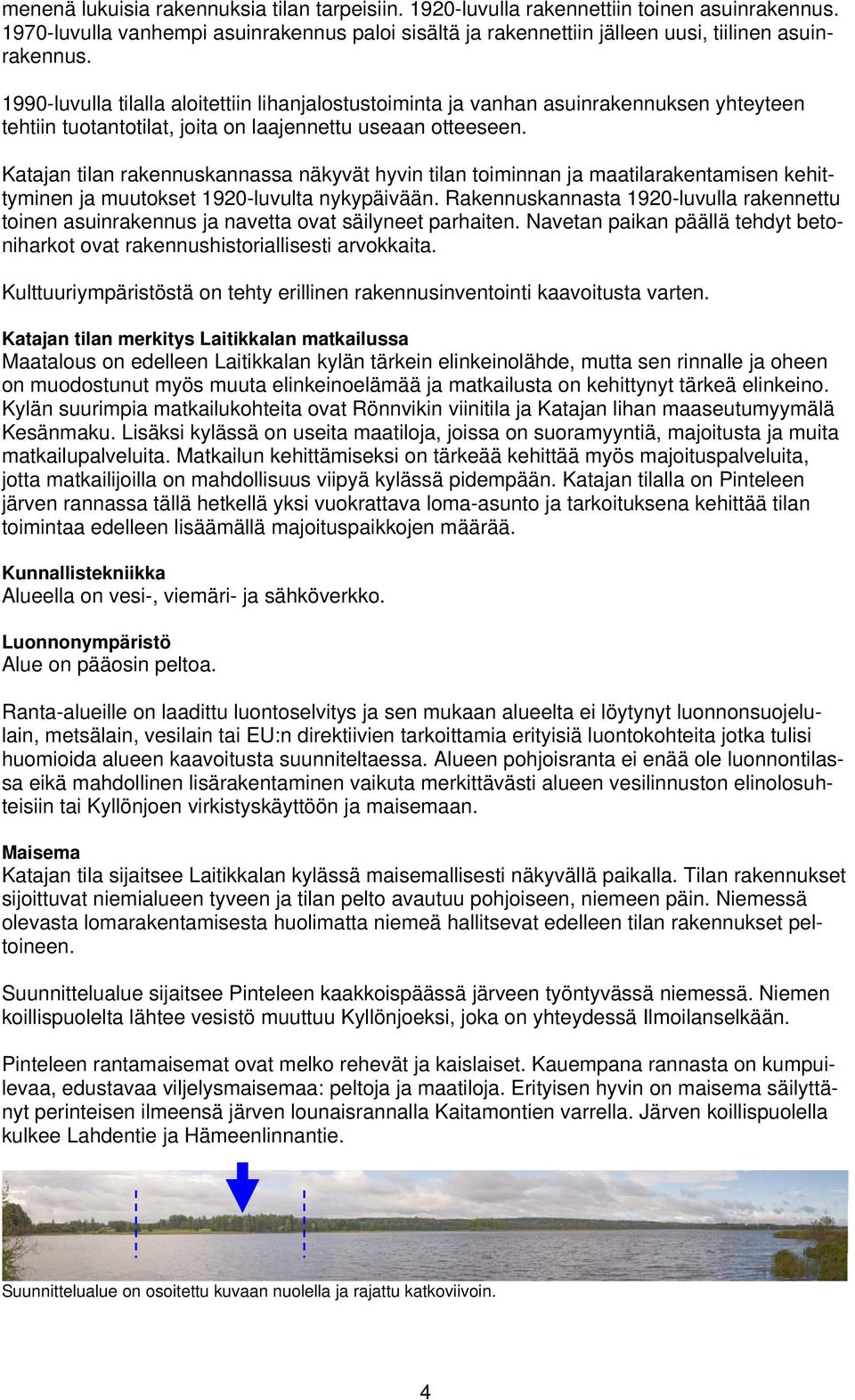 Katajan tilan rakennuskannassa näkyvät hyvin tilan toiminnan ja maatilarakentamisen kehittyminen ja muutokset 1920-luvulta nykypäivään.