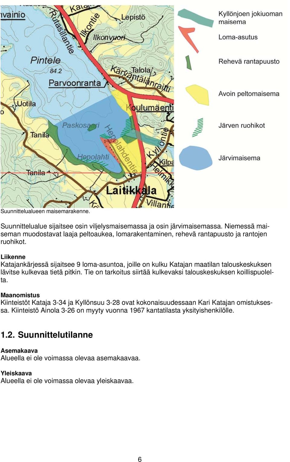 Liikenne Katajankärjessä sijaitsee 9 loma-asuntoa, joille on kulku Katajan maatilan talouskeskuksen lävitse kulkevaa tietä pitkin.