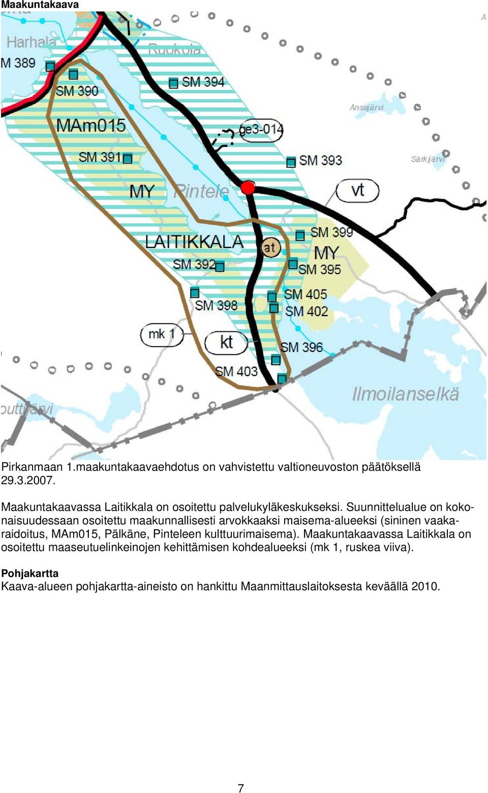 Suunnittelualue on kokonaisuudessaan osoitettu maakunnallisesti arvokkaaksi maisema-alueeksi (sininen vaakaraidoitus, MAm015, Pälkäne,