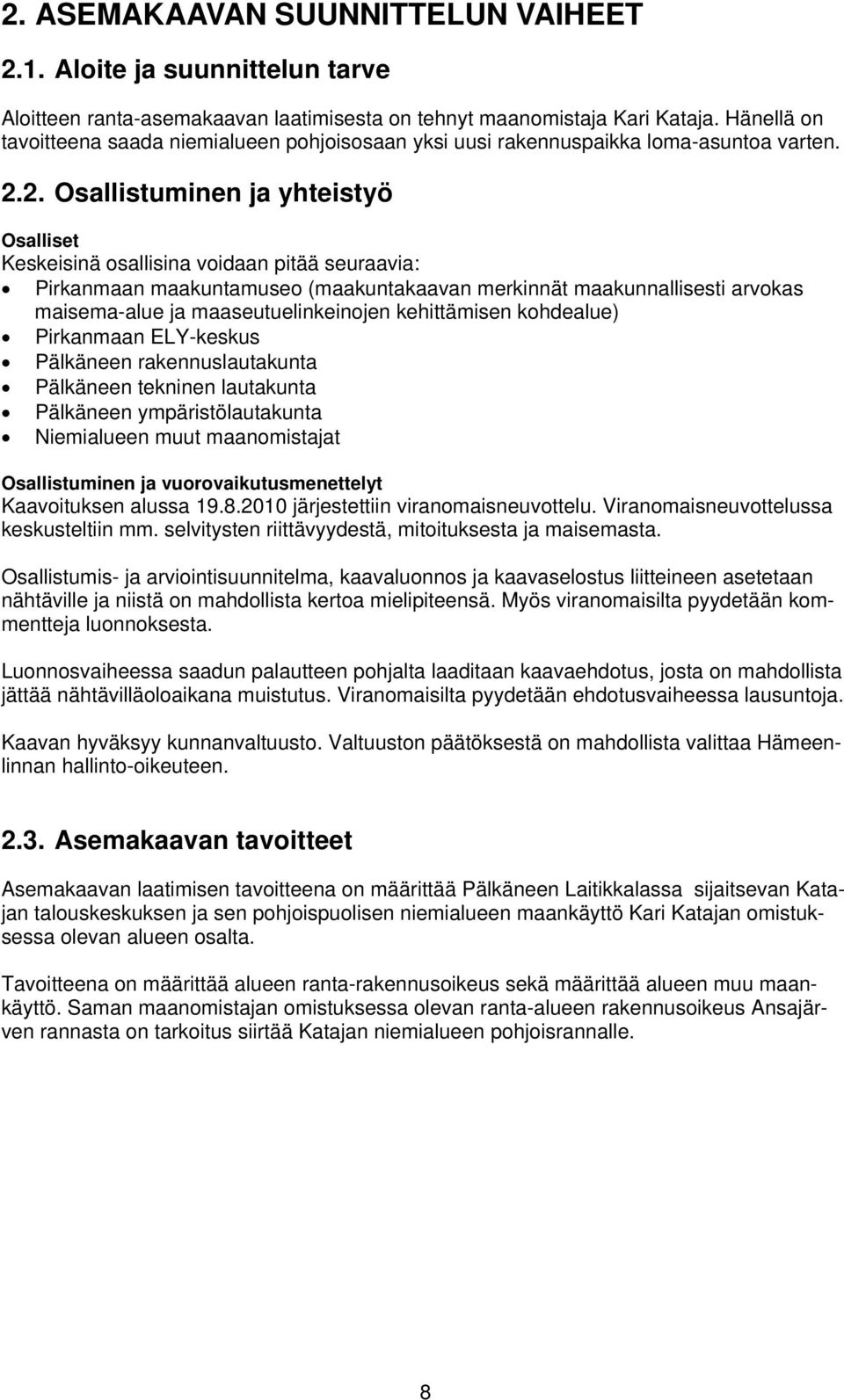 2. Osallistuminen ja yhteistyö Osalliset Keskeisinä osallisina voidaan pitää seuraavia: Pirkanmaan maakuntamuseo (maakuntakaavan merkinnät maakunnallisesti arvokas maisema-alue ja