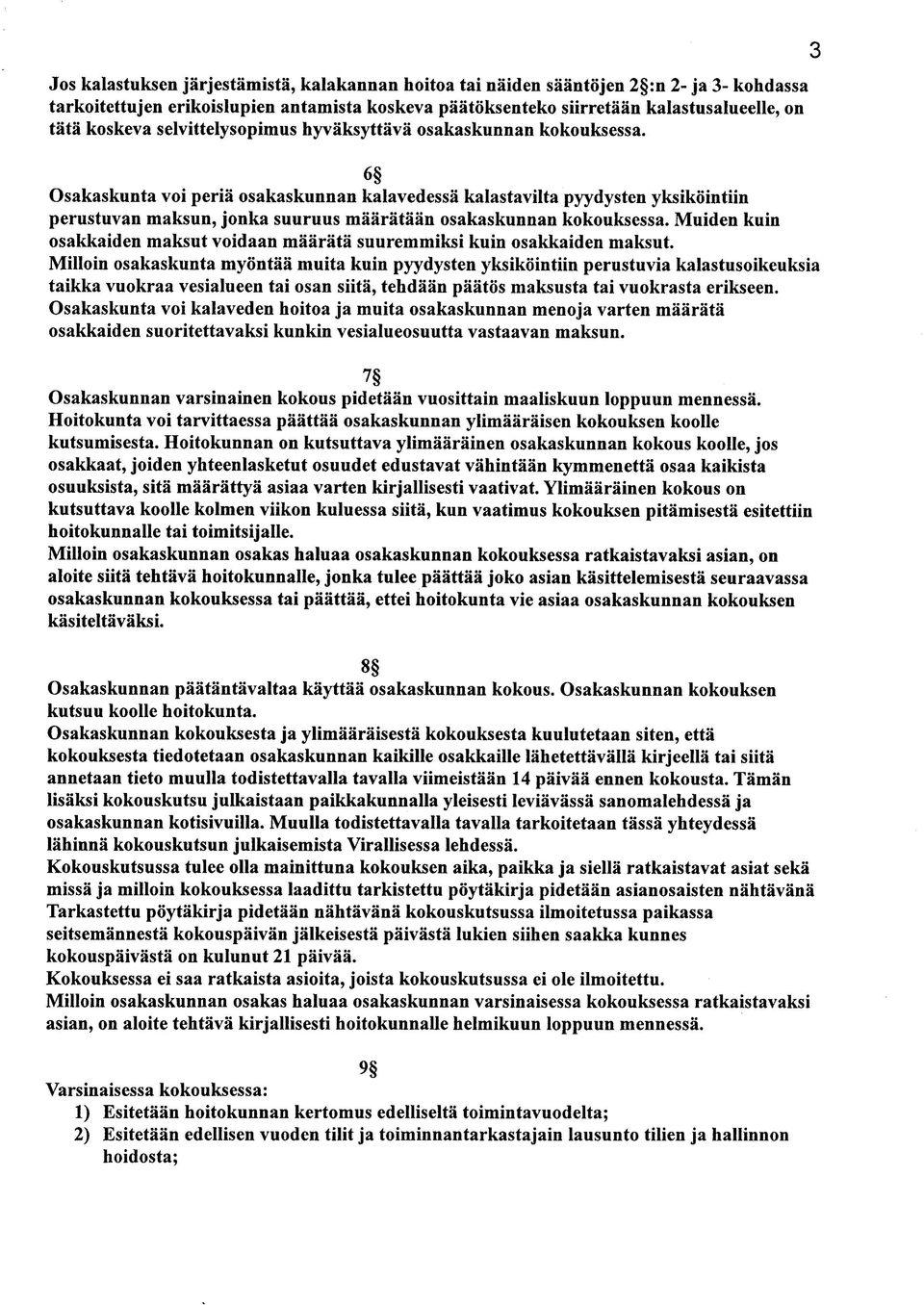 6 Osakaskunta voi peria osakaskunnan kalavedessa kalastavilta pyydysten yksikointiin perustuvan maksun, jonka suuruus maarataan osakaskunnan kokouksessa.