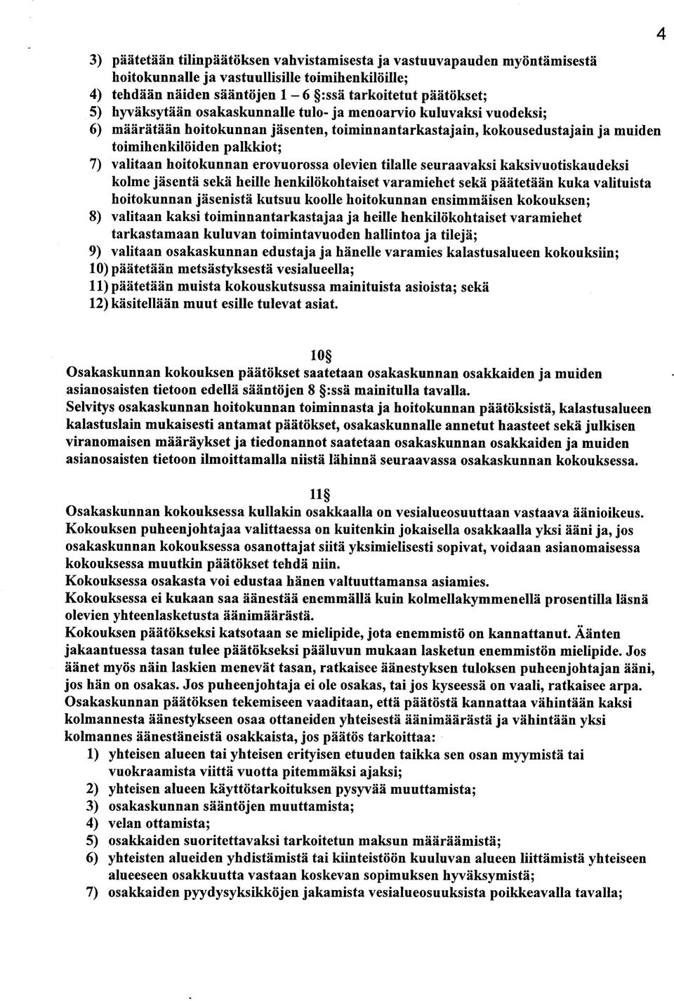 hoitokunnan erovuorossa olevien tilalle seuraavaksi kaksivuotiskaudeksi kolme jasenta seka heille henkilokohtaiset varamiehet seka paatetaan kuka valituista hoitokunnan jasenista kutsuu koolle