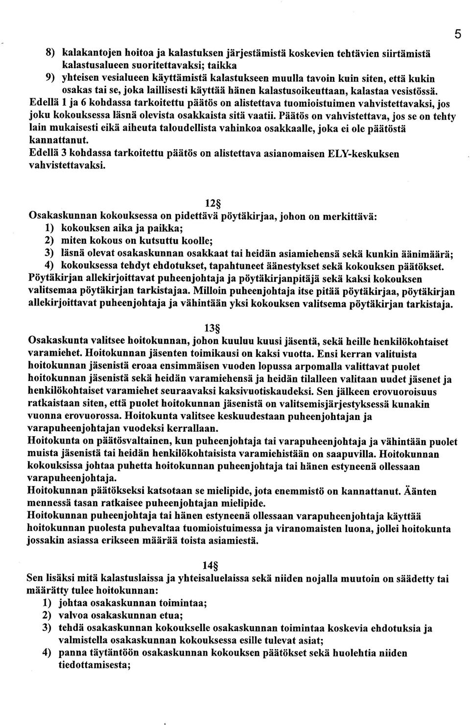 Edella 1 ja 6 kohdassa tarkoitettu paatos on alistettava tuomioistuimen vahvistettavaksi, jos joku kokouksessa lasna olevista osakkaista sita vaatii.