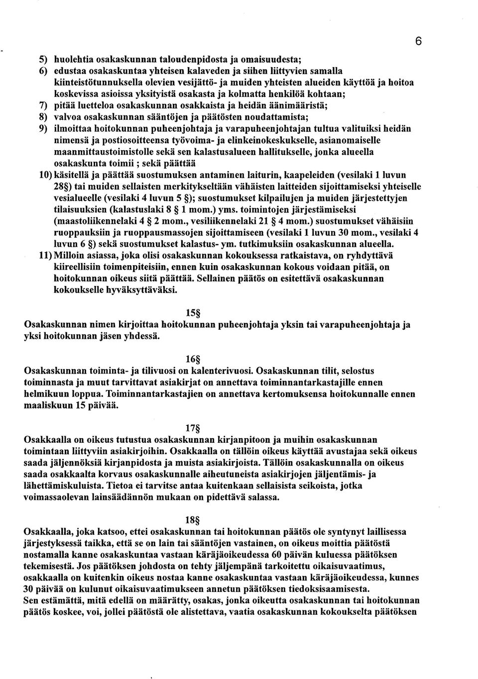 paatosten noudattamista; 9) ilmoittaa hoitokunnan puheenjohtaja ja varapuheenjohtajan tultua valituiksi heidan nimensa ja postiosoitteensa tyovoima- ja elinkeinokeskukselle, asianomaiselle