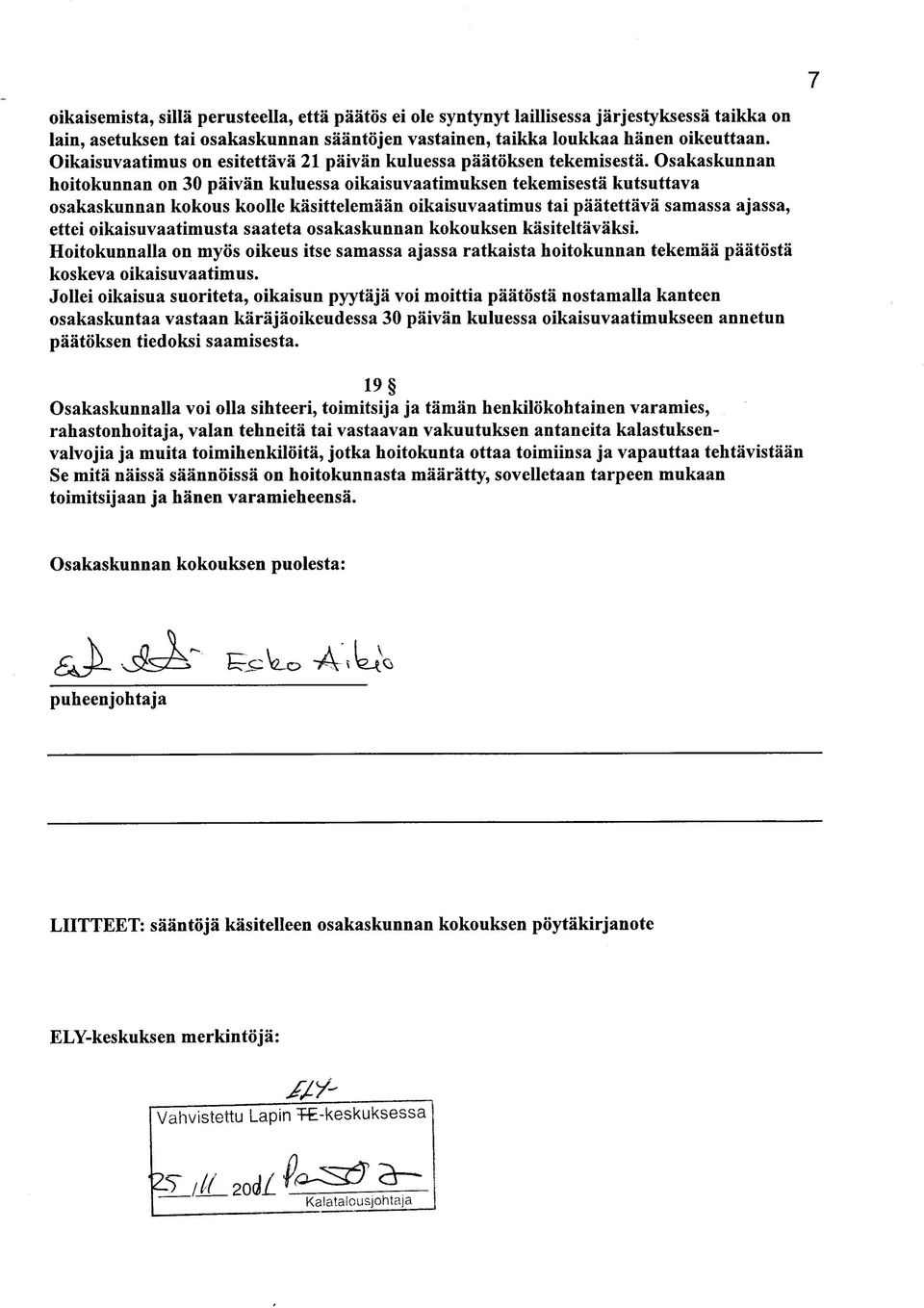 Osakaskunnan hoitokunnan on 30 paivan kuluessa oikaisuvaatimuksen tekemisesta kutsuttava osakaskunnan kokous koolle kasittelemaan oikaisuvaatimus tai paatettava samassa ajassa, ettei