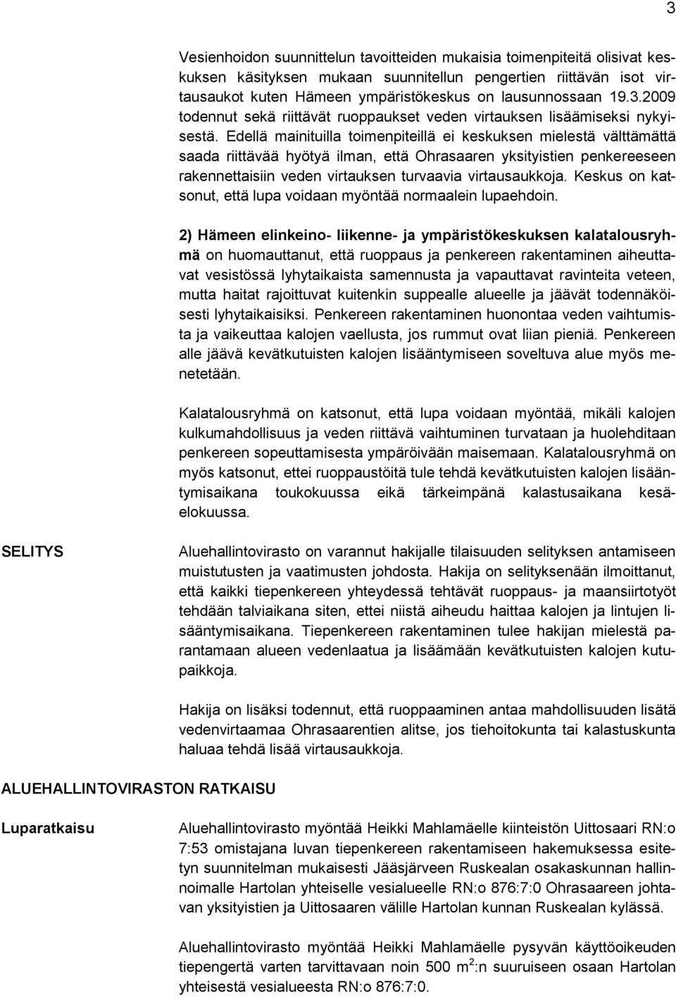 Edellä mainituilla toimenpiteillä ei keskuksen mielestä välttämättä saada riittävää hyötyä ilman, että Ohrasaaren yksityistien penkereeseen rakennettaisiin veden virtauksen turvaavia virtausaukkoja.