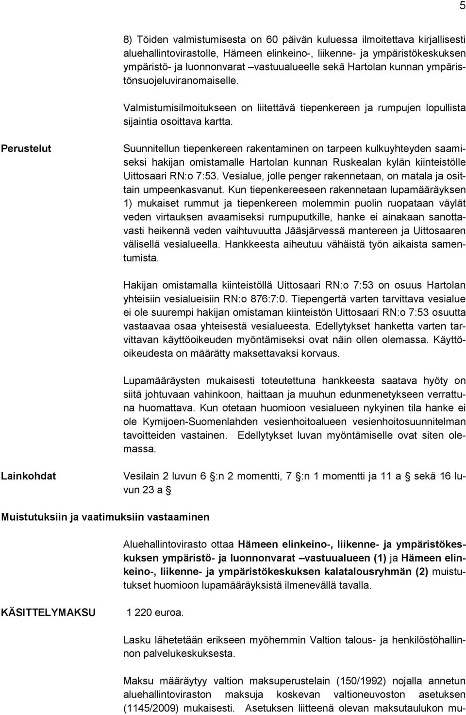 Perustelut Suunnitellun tiepenkereen rakentaminen on tarpeen kulkuyhteyden saamiseksi hakijan omistamalle Hartolan kunnan Ruskealan kylän kiinteistölle Uittosaari RN:o 7:53.