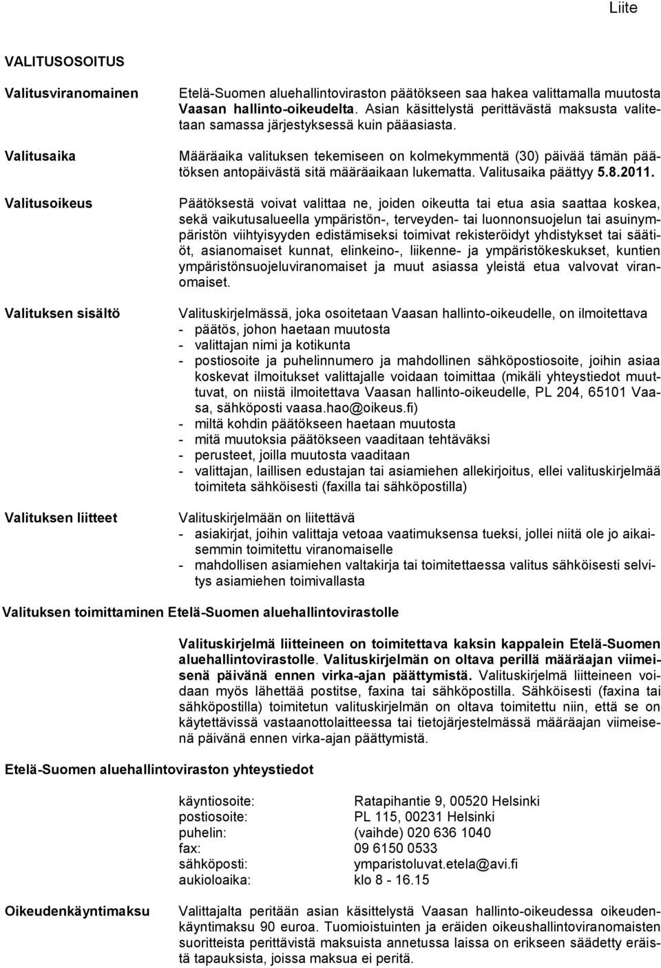 Määräaika valituksen tekemiseen on kolmekymmentä (30) päivää tämän päätöksen antopäivästä sitä määräaikaan lukematta. Valitusaika päättyy 5.8.2011.