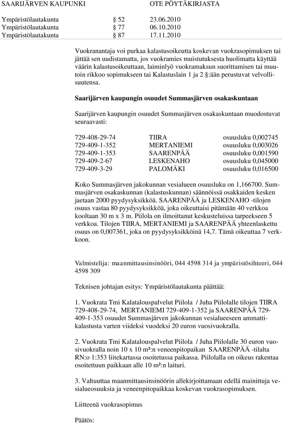 Saarijärven kaupungin osuudet Summasjärven osakaskuntaan Saarijärven kaupungin osuudet Summasjärven osakaskuntaan muodostuvat seuraavasti: 729-408-29-74 TIIRA osuusluku 0,002745 729-409-1-352