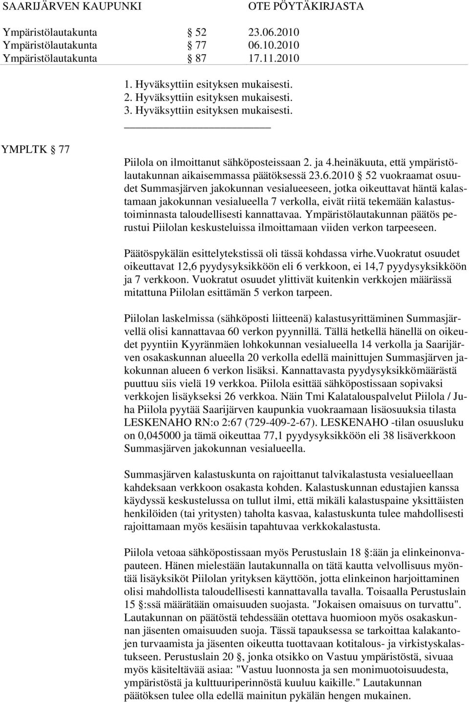 2010 52 vuokraamat osuudet Summasjärven jakokunnan vesialueeseen, jotka oikeuttavat häntä kalastamaan jakokunnan vesialueella 7 verkolla, eivät riitä tekemään kalastustoiminnasta taloudellisesti