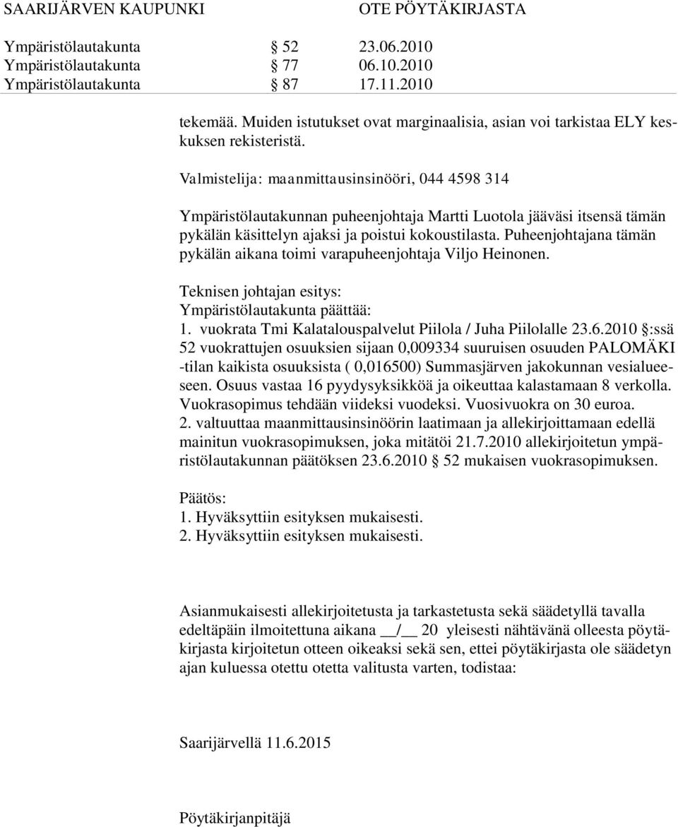 Puheenjohtajana tämän pykälän aikana toimi varapuheenjohtaja Viljo Heinonen. Teknisen johtajan esitys: Ympäristölautakunta päättää: 1. vuokrata Tmi Kalatalouspalvelut Piilola / Juha Piilolalle 23.6.