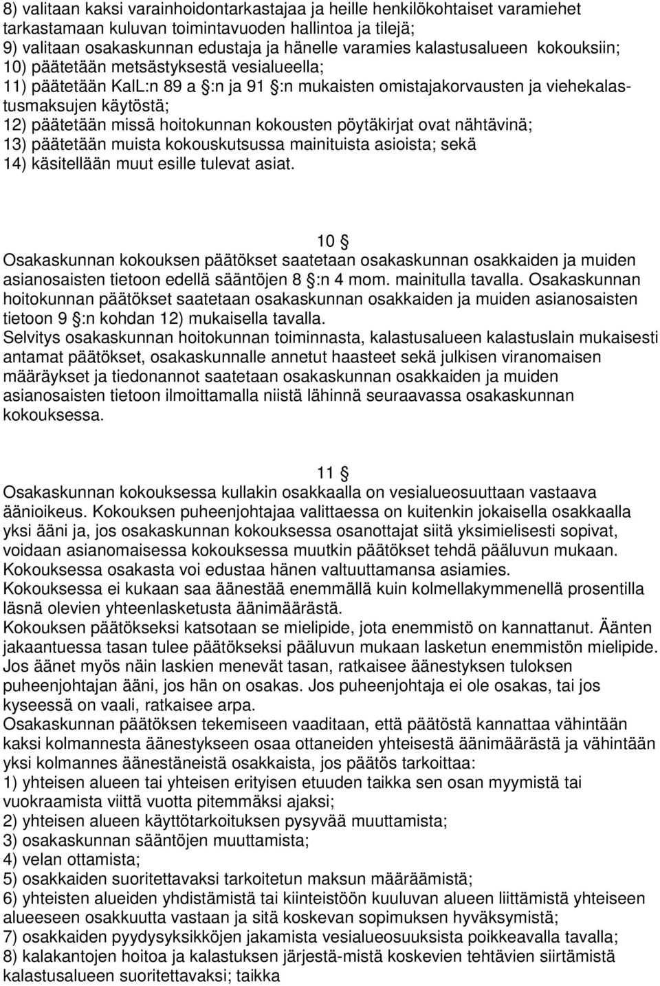 hoitokunnan kokousten pöytäkirjat ovat nähtävinä; 13) päätetään muista kokouskutsussa mainituista asioista; sekä 14) käsitellään muut esille tulevat asiat.