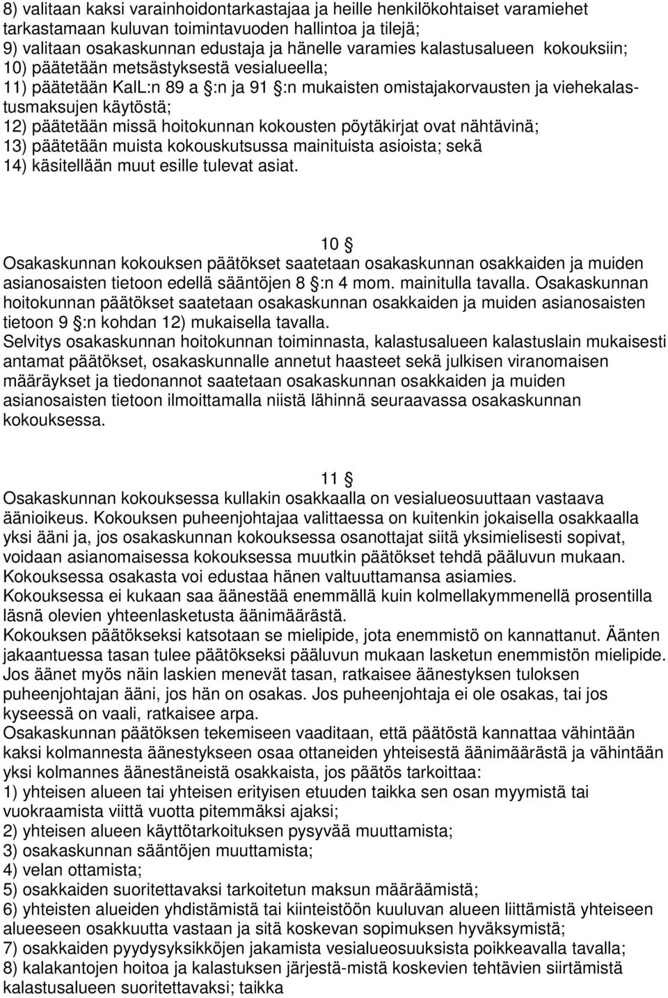 hoitokunnan kokousten pöytäkirjat ovat nähtävinä; 13) päätetään muista kokouskutsussa mainituista asioista; sekä 14) käsitellään muut esille tulevat asiat.