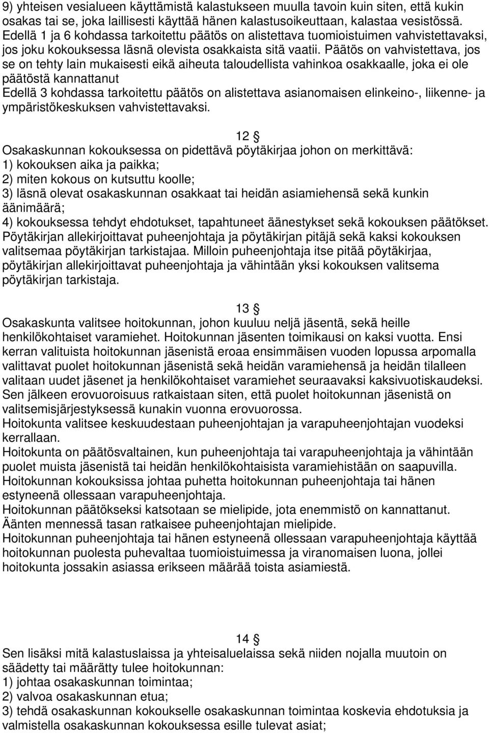 Päätös on vahvistettava, jos se on tehty lain mukaisesti eikä aiheuta taloudellista vahinkoa osakkaalle, joka ei ole päätöstä kannattanut Edellä 3 kohdassa tarkoitettu päätös on alistettava