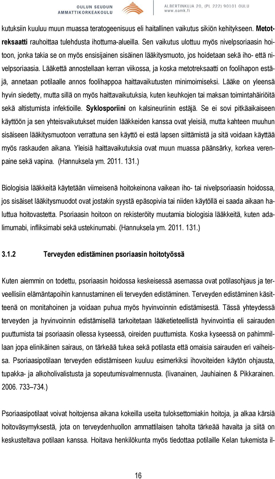 Lääkettä annostellaan kerran viikossa, ja koska metotreksaatti on foolihapon estäjä, annetaan potilaalle annos foolihappoa haittavaikutusten minimoimiseksi.