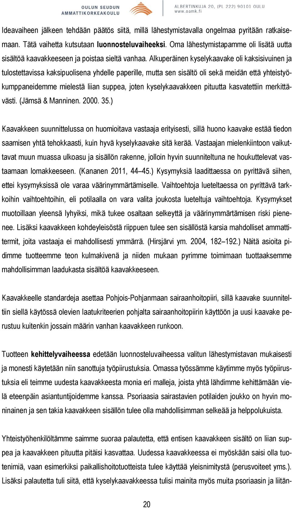 Alkuperäinen kyselykaavake oli kaksisivuinen ja tulostettavissa kaksipuolisena yhdelle paperille, mutta sen sisältö oli sekä meidän että yhteistyökumppaneidemme mielestä liian suppea, joten