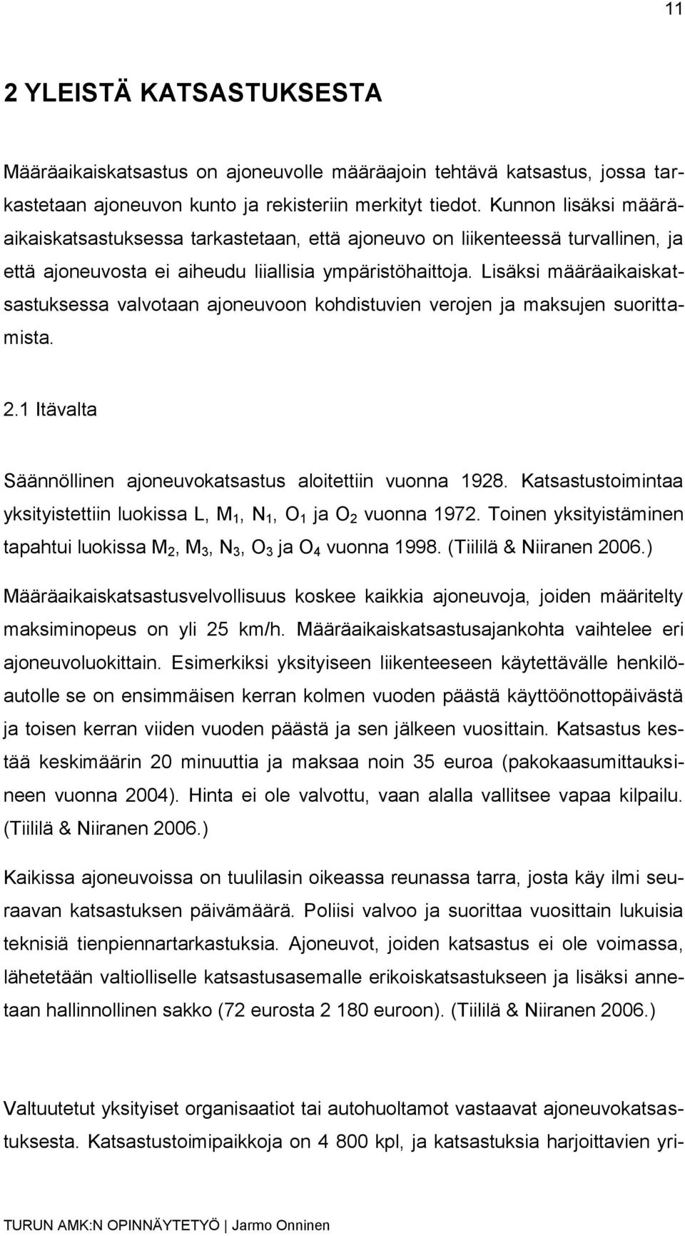 Lisäksi määräaikaiskatsastuksessa valvotaan ajoneuvoon kohdistuvien verojen ja maksujen suorittamista. 2.1 Itävalta Säännöllinen ajoneuvokatsastus aloitettiin vuonna 1928.