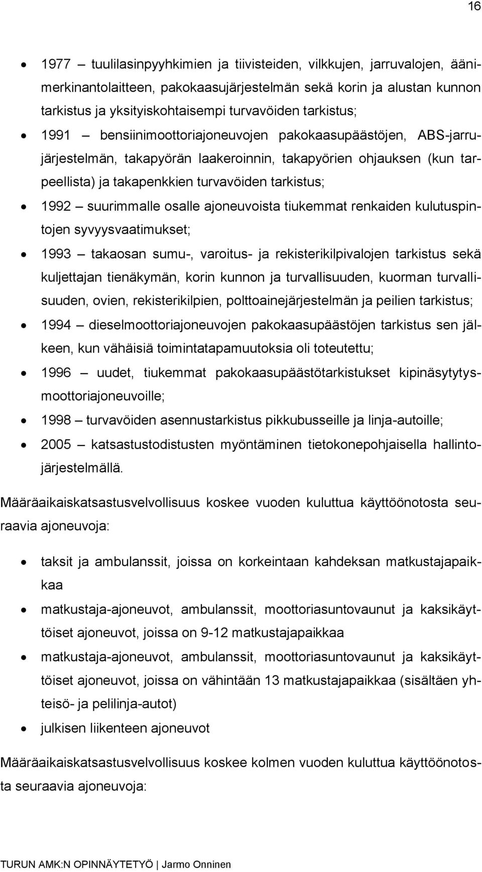 suurimmalle osalle ajoneuvoista tiukemmat renkaiden kulutuspintojen syvyysvaatimukset; 1993 takaosan sumu-, varoitus- ja rekisterikilpivalojen tarkistus sekä kuljettajan tienäkymän, korin kunnon ja