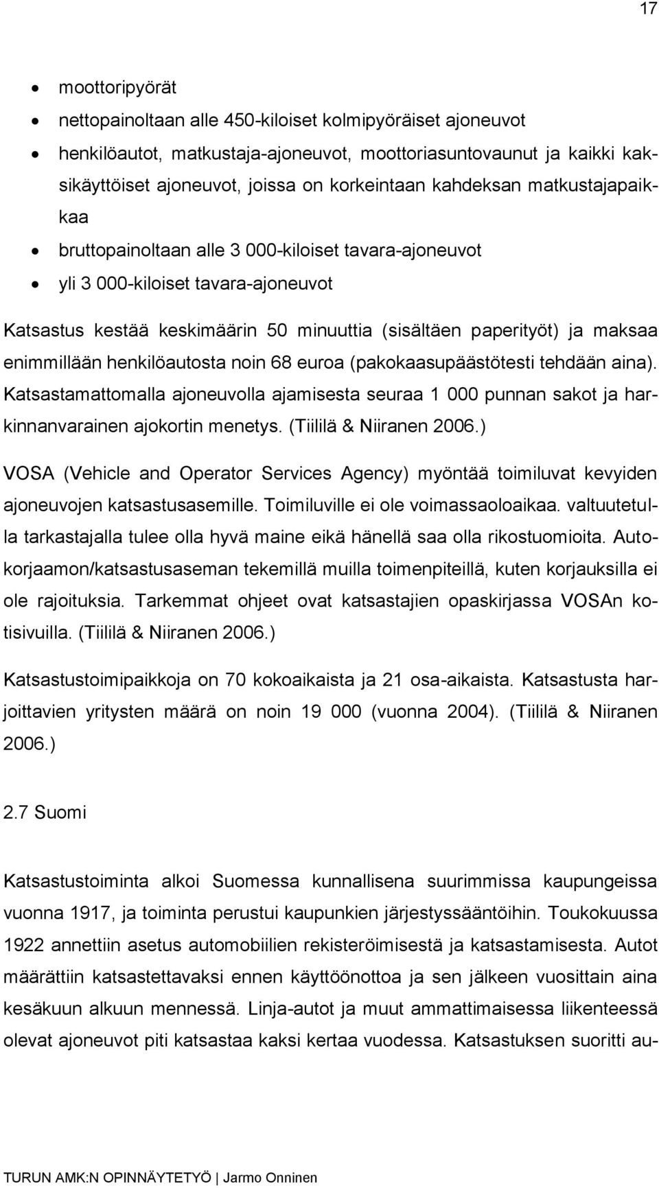 enimmillään henkilöautosta noin 68 euroa (pakokaasupäästötesti tehdään aina). Katsastamattomalla ajoneuvolla ajamisesta seuraa 1 000 punnan sakot ja harkinnanvarainen ajokortin menetys.