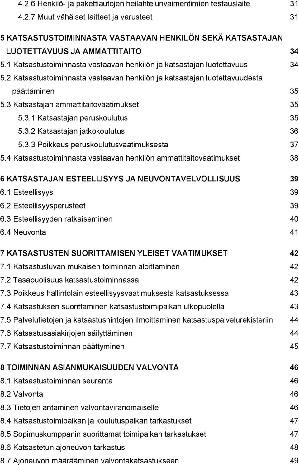 3 Katsastajan ammattitaitovaatimukset 35 5.3.1 Katsastajan peruskoulutus 35 5.3.2 Katsastajan jatkokoulutus 36 5.3.3 Poikkeus peruskoulutusvaatimuksesta 37 5.