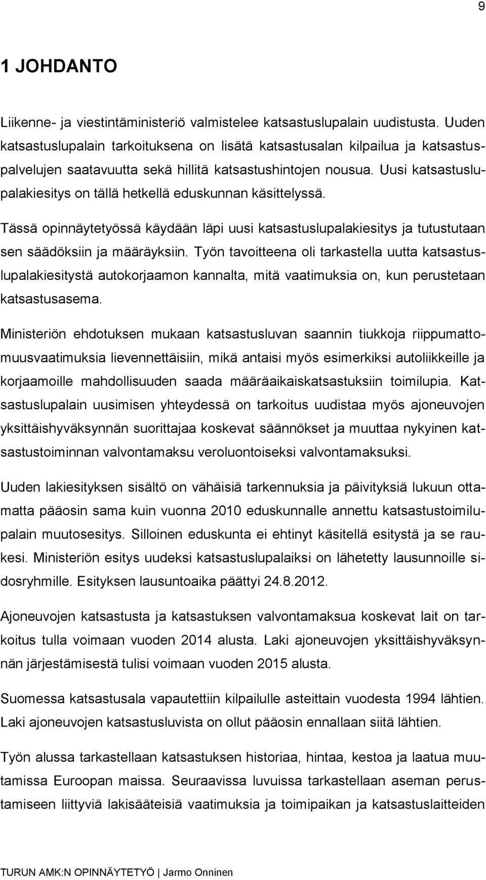 Uusi katsastuslupalakiesitys on tällä hetkellä eduskunnan käsittelyssä. Tässä opinnäytetyössä käydään läpi uusi katsastuslupalakiesitys ja tutustutaan sen säädöksiin ja määräyksiin.