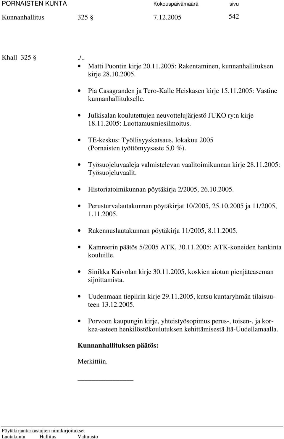 Työsuojeluvaaleja valmistelevan vaalitoimikunnan kirje 28.11.2005: Työsuojeluvaalit. Historiatoimikunnan pöytäkirja 2/2005, 26.10.2005. Perusturvalautakunnan pöytäkirjat 10/2005, 25.10.2005 ja 11/2005, 1.