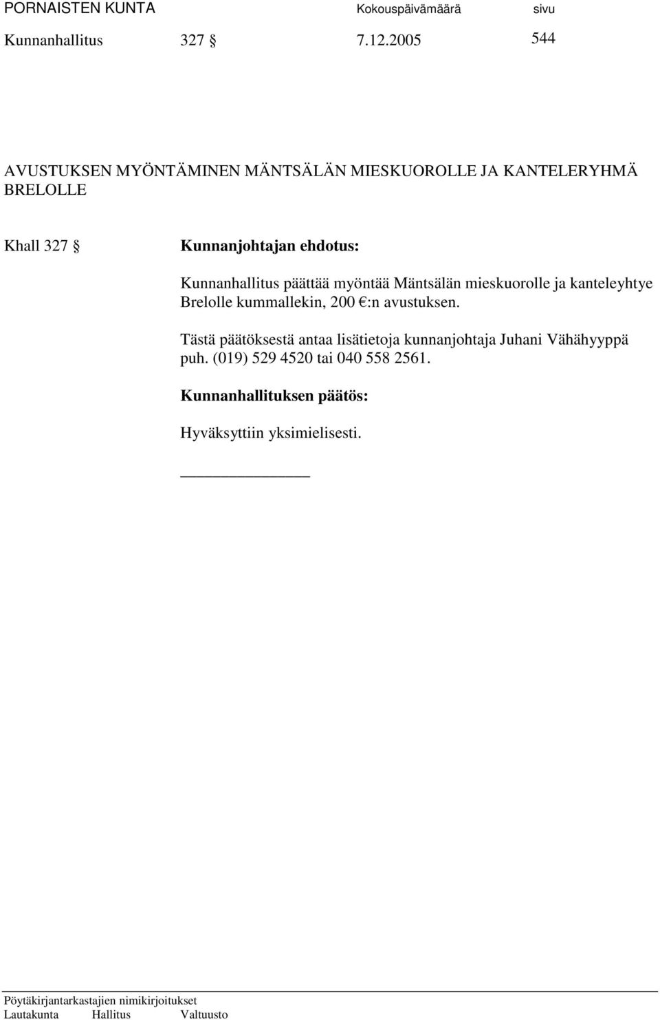 Kunnanjohtajan ehdotus: Kunnanhallitus päättää myöntää Mäntsälän mieskuorolle ja kanteleyhtye Brelolle