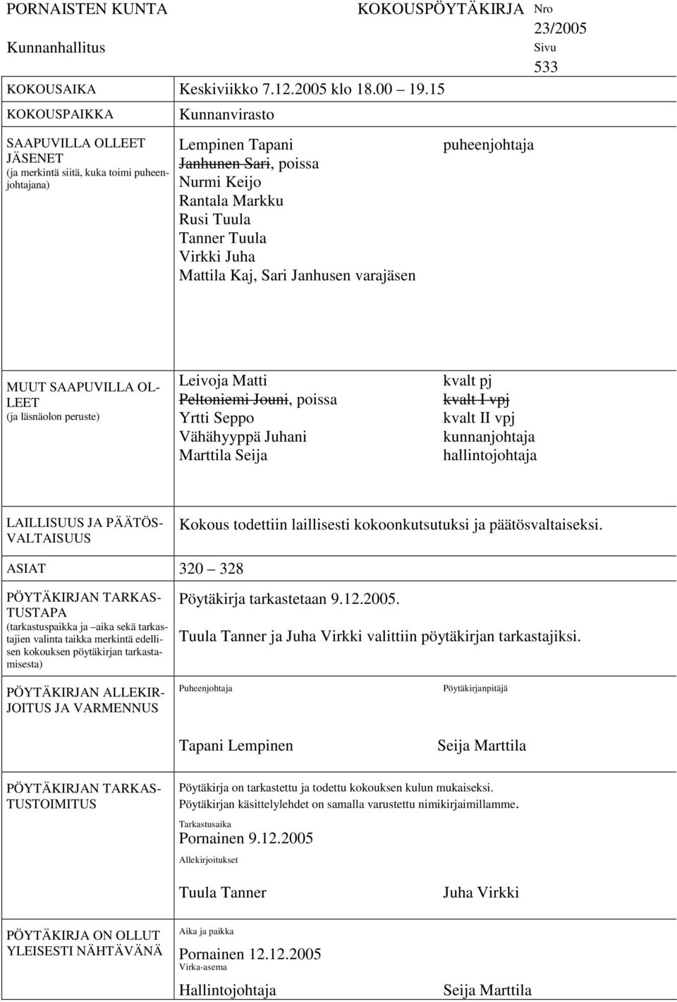 Juha Mattila Kaj, Sari Janhusen varajäsen KOKOUSPÖYTÄKIRJA Nro 23/2005 puheenjohtaja Sivu 533 MUUT SAAPUVILLA OL- LEET (ja läsnäolon peruste) Leivoja Matti Peltoniemi Jouni, poissa Yrtti Seppo