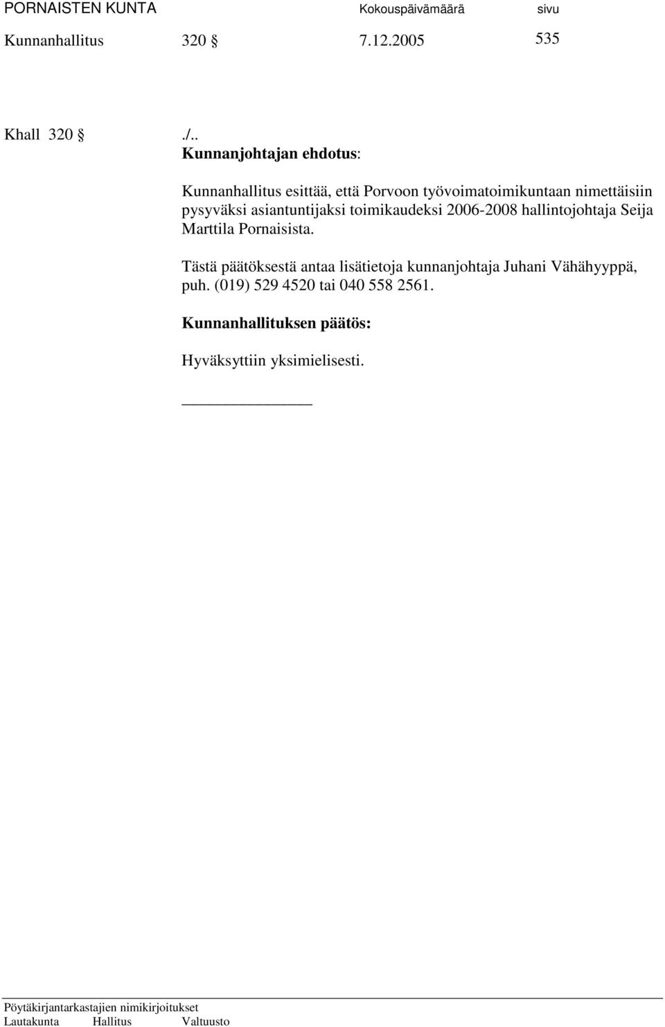 pysyväksi asiantuntijaksi toimikaudeksi 2006-2008 hallintojohtaja Seija Marttila Pornaisista.