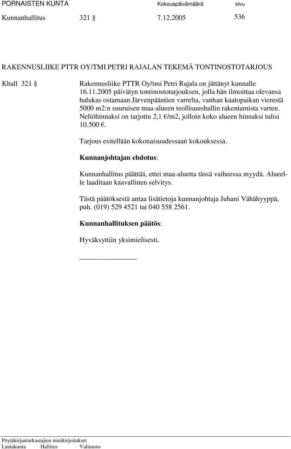 varten. Neliöhinnaksi on tarjottu 2,1 /m2, jolloin koko alueen hinnaksi tulisi 10.500. Tarjous esitellään kokonaisuudessaan kokouksessa.