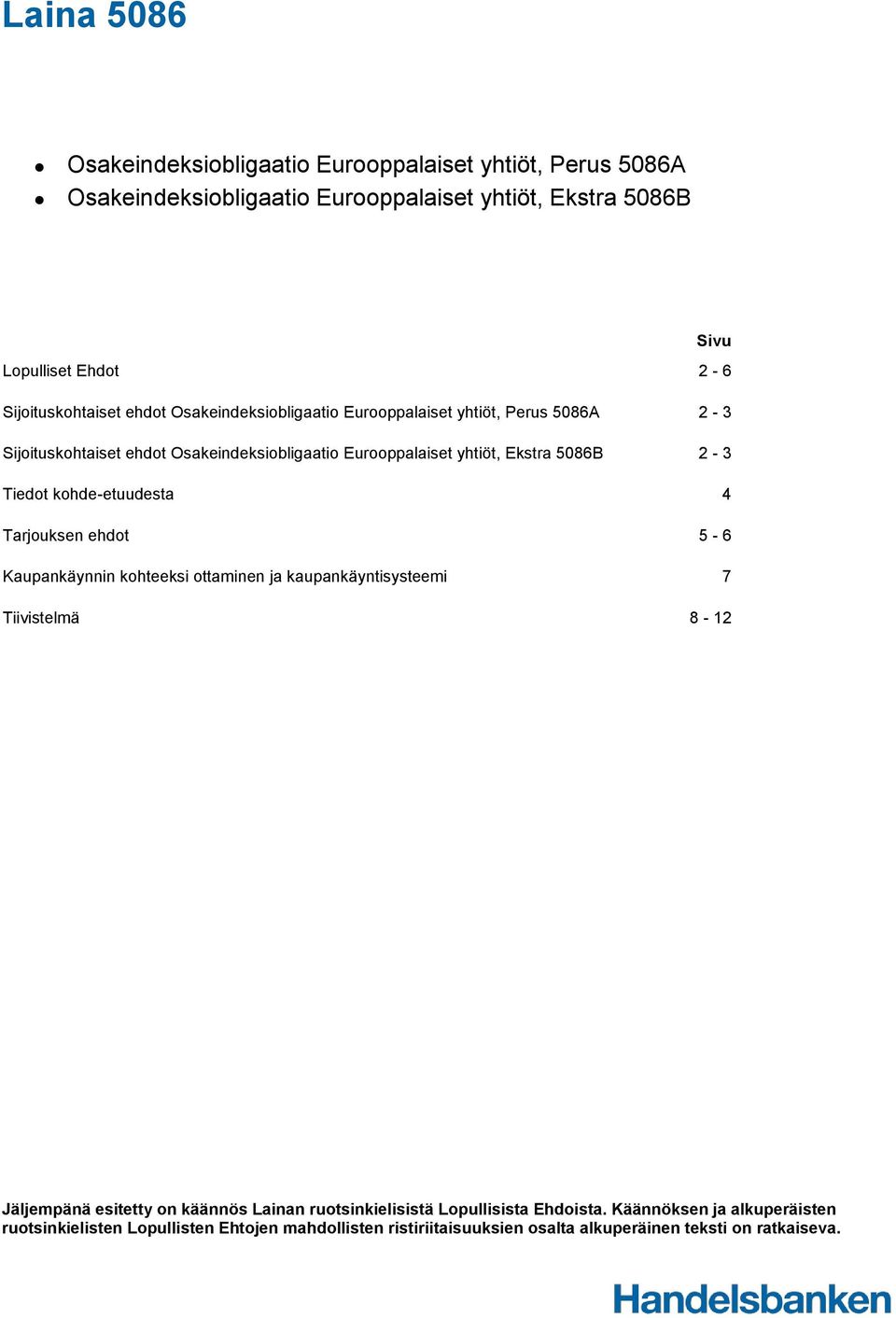 5086B 2-3 Tiedot kohde-etuudesta 4 Tarjouksen ehdot 5-6 Kaupankäynnin kohteeksi ottaminen ja kaupankäyntisysteemi 7 Tiivistelmä 8-12 Jäljempänä esitetty on käännös