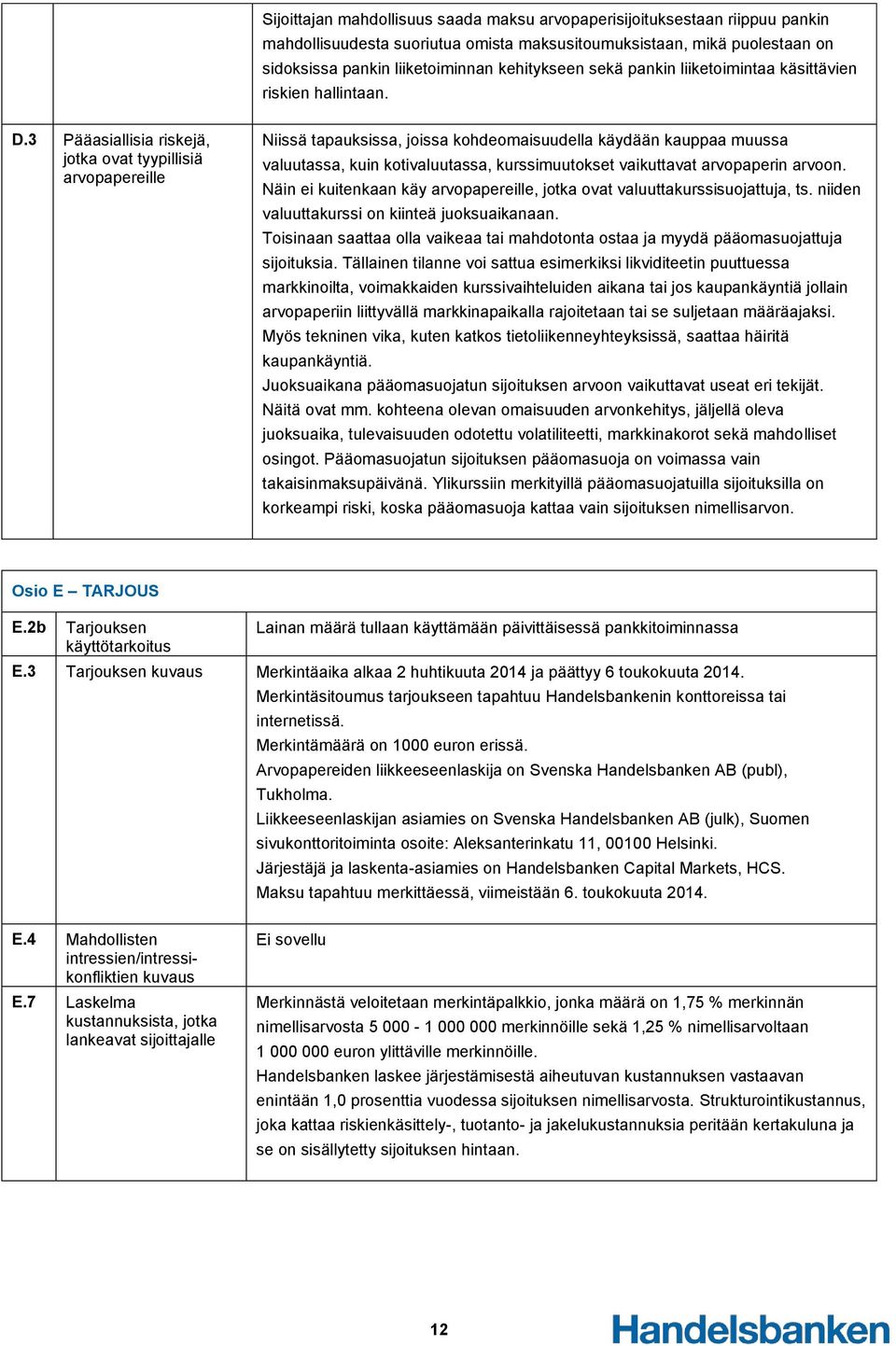 3 Pääasiallisia riskejä, jotka ovat tyypillisiä arvopapereille Niissä tapauksissa, joissa kohdeomaisuudella käydään kauppaa muussa valuutassa, kuin kotivaluutassa, kurssimuutokset vaikuttavat