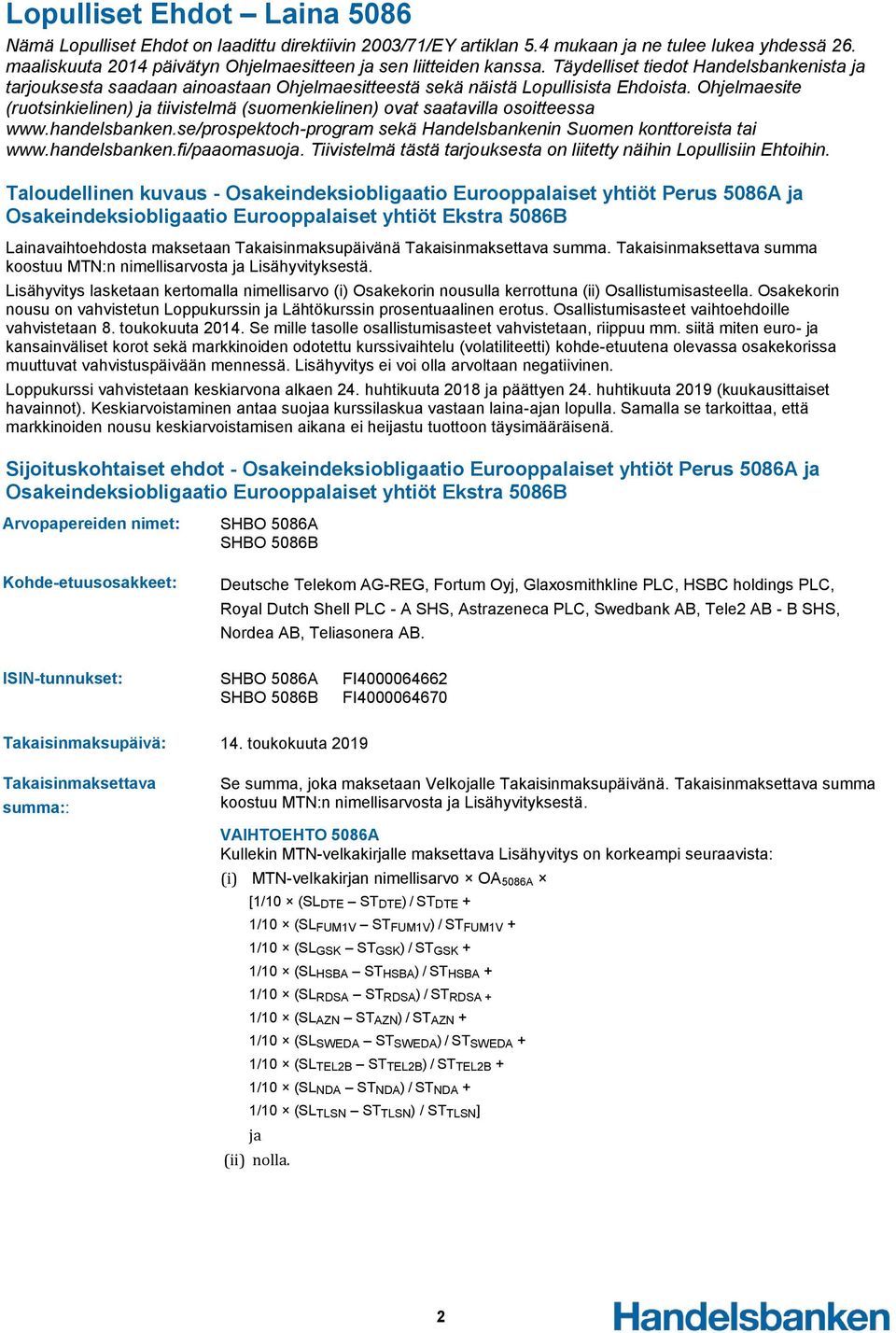 Ohjelmaesite (ruotsinkielinen) ja tiivistelmä (suomenkielinen) ovat saatavilla osoitteessa www.handelsbanken.se/prospektoch-program sekä Handelsbankenin Suomen konttoreista tai www.handelsbanken.fi/paaomasuoja.