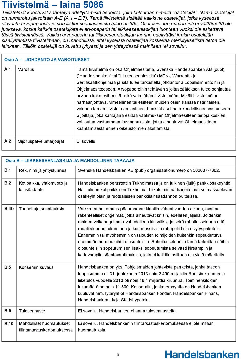 Osatekijöiden numerointi ei välttämättä ole juokseva, koska kaikkia osatekijöitä ei arvopaperin tai liikkeeseenlaskijan luonteen vuoksi ole esitettävä tässä tiivistelmässä.