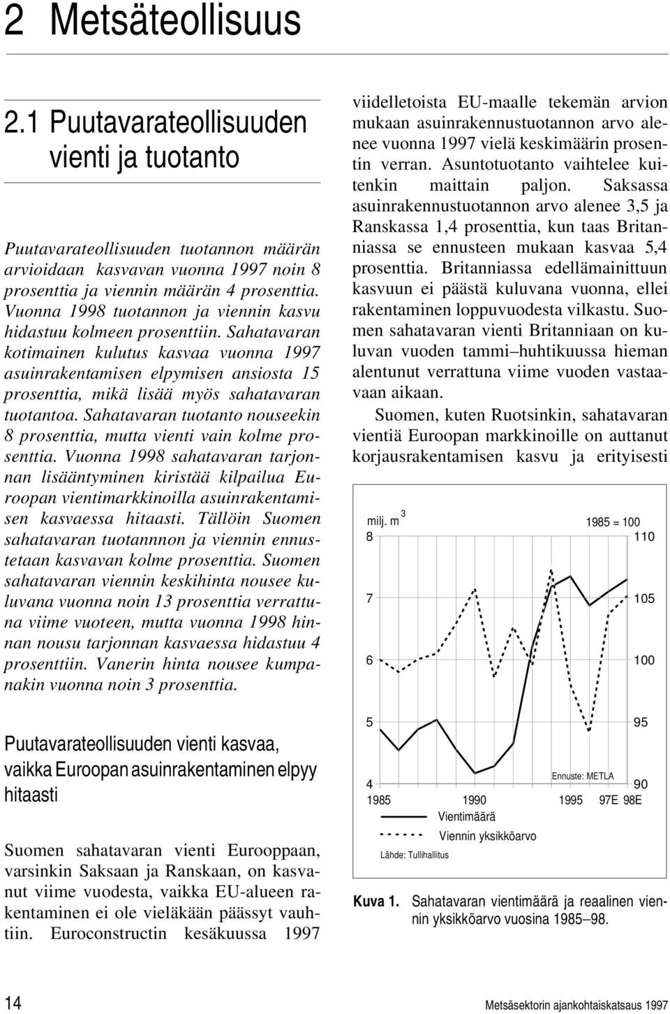 Sahatavaran kotimainen kulutus kasvaa vuonna 1997 asuinrakentamisen elpymisen ansiosta 15 prosenttia, mikä lisää myös sahatavaran tuotantoa.