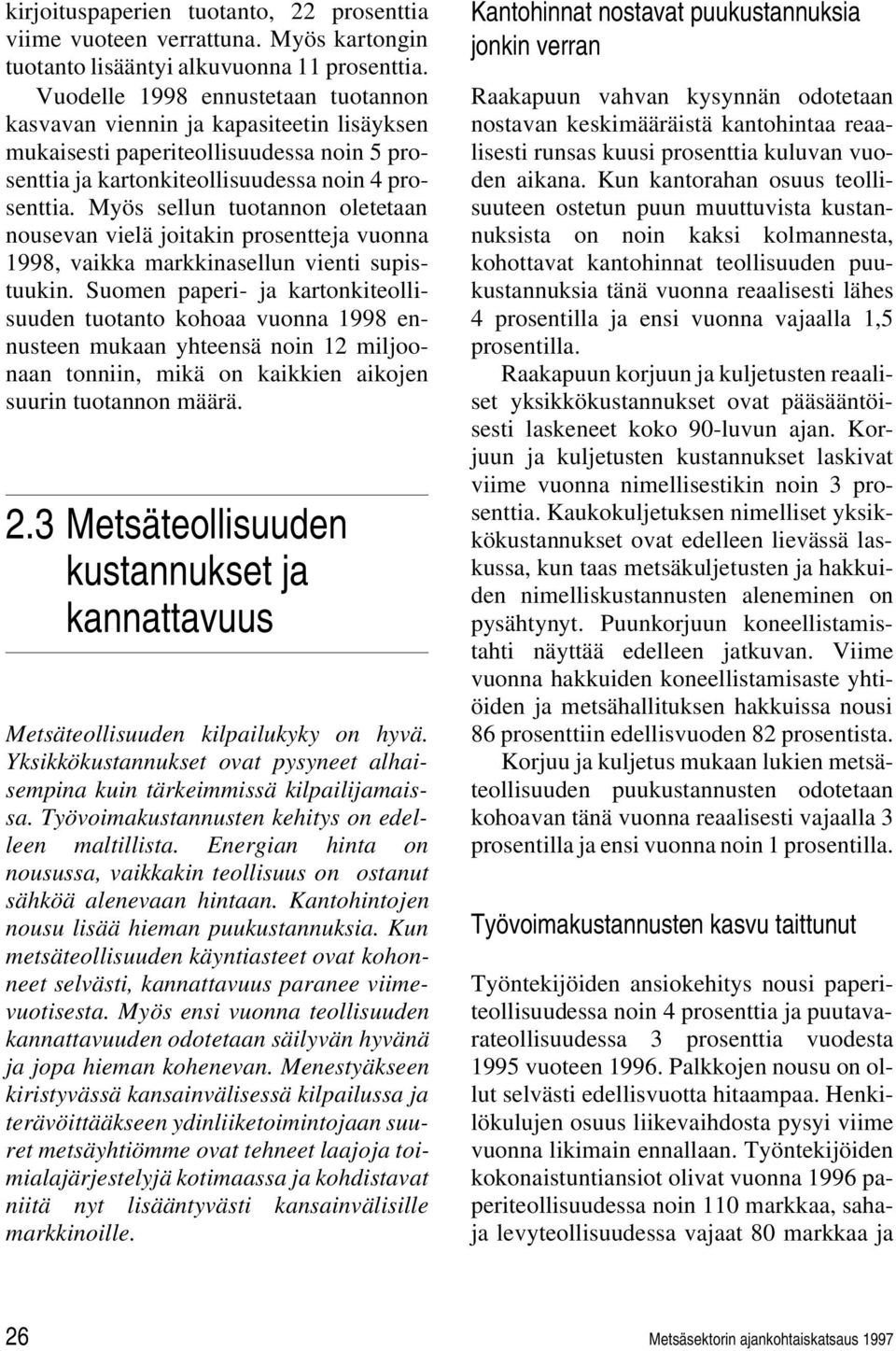 Myös sellun tuotannon oletetaan nousevan vielä joitakin prosentteja vuonna 1998, vaikka markkinasellun vienti supistuukin.