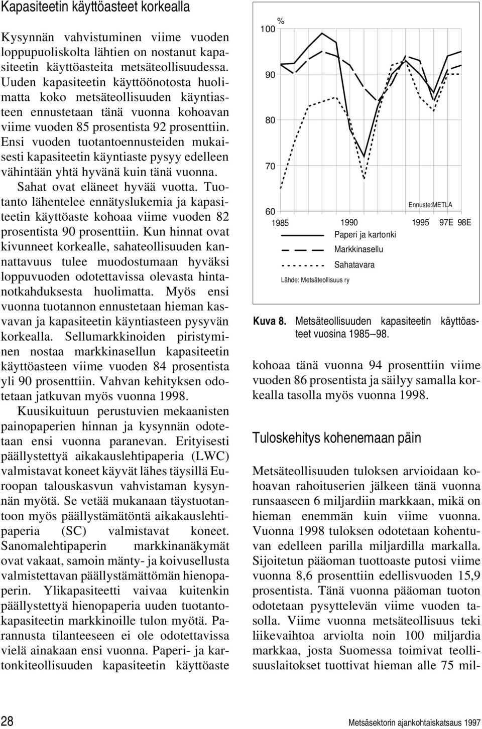 Ensi vuoden tuotantoennusteiden mukaisesti kapasiteetin käyntiaste pysyy edelleen vähintään yhtä hyvänä kuin tänä vuonna. Sahat ovat eläneet hyvää vuotta.