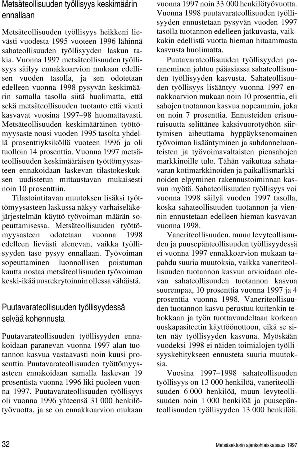 metsäteollisuuden tuotanto että vienti kasvavat vuosina 1997 98 huomattavasti.