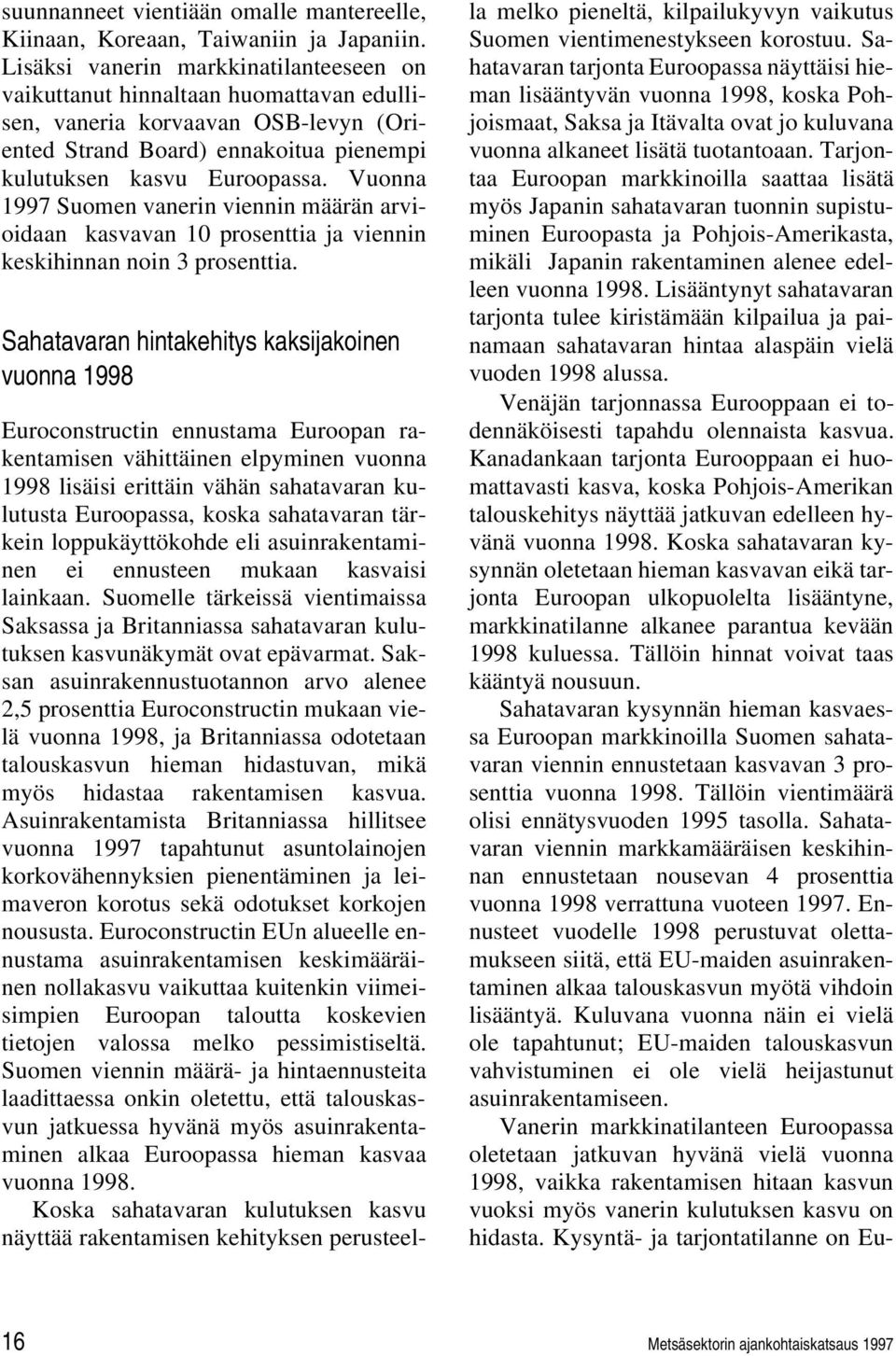 Vuonna 1997 Suomen vanerin viennin määrän arvioidaan kasvavan 10 prosenttia ja viennin keskihinnan noin 3 prosenttia.