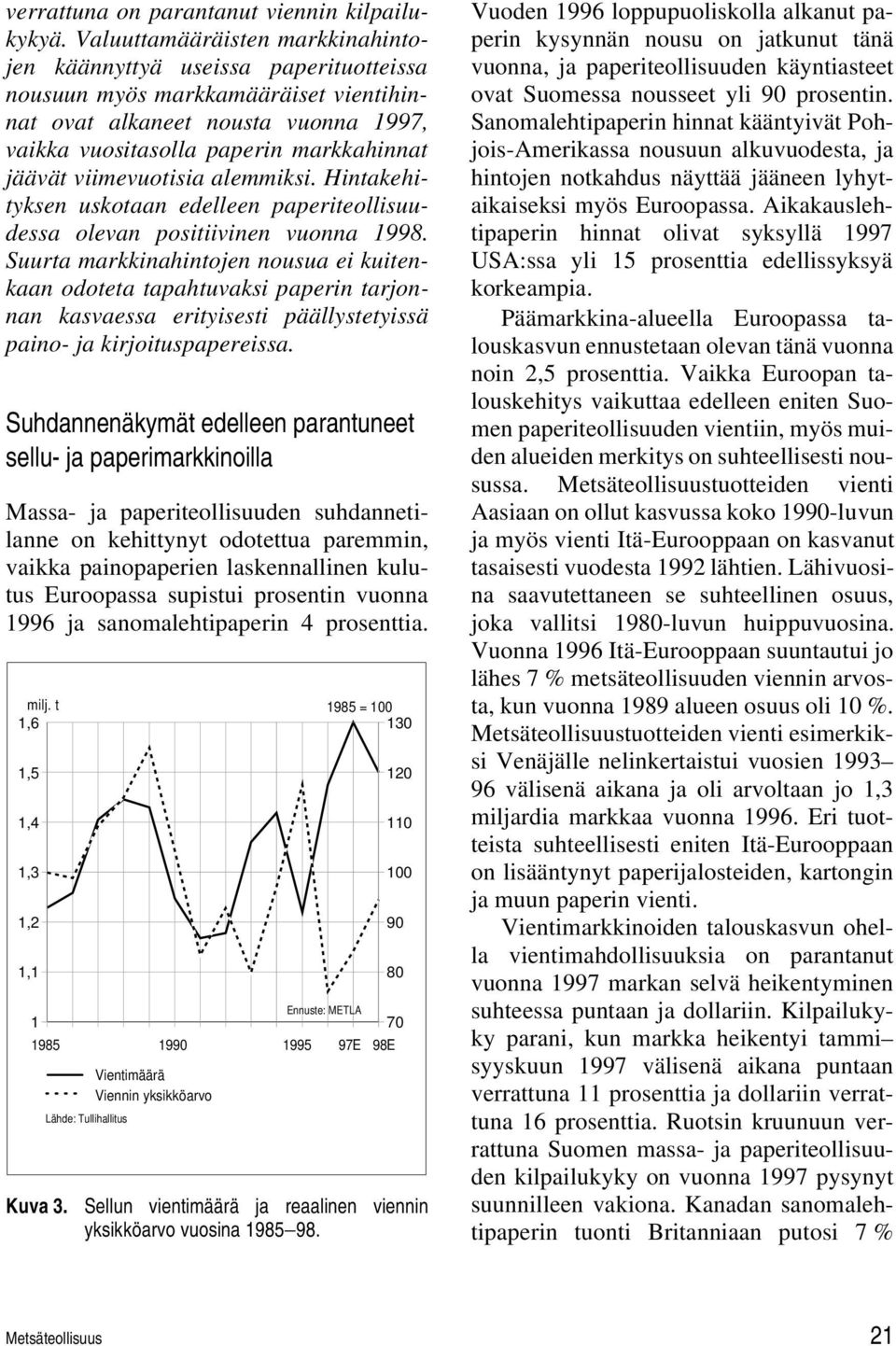 viimevuotisia alemmiksi. Hintakehityksen uskotaan edelleen paperiteollisuudessa olevan positiivinen vuonna 1998.