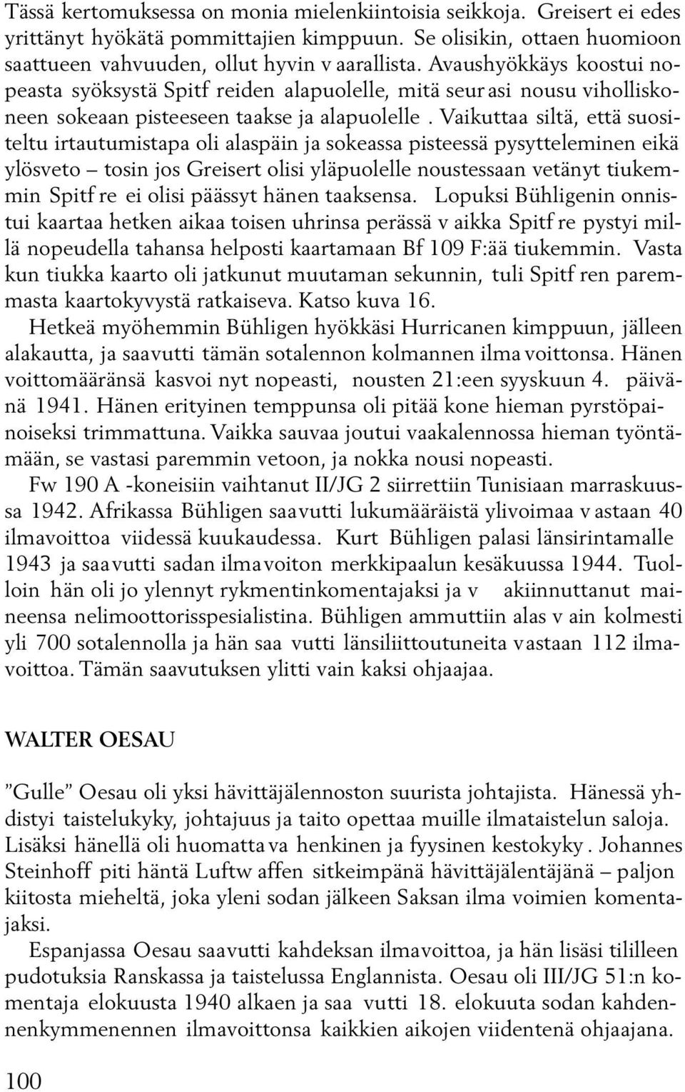 Vaikuttaa siltä, että suositeltu irtautumistapa oli alaspäin ja sokeassa pisteessä pysytteleminen eikä ylösveto tosin jos Greisert olisi yläpuolelle noustessaan vetänyt tiukemmin Spitf re ei olisi